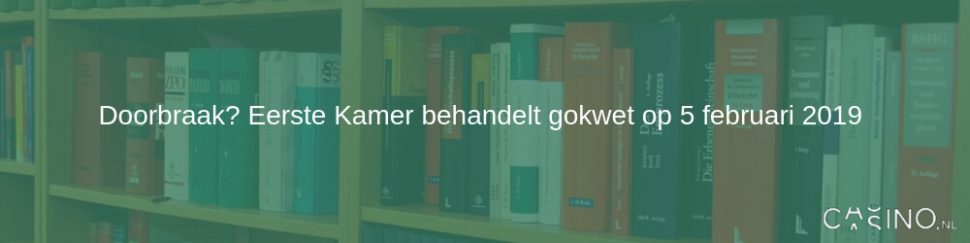 Eerste Kamer behandelt gokwet op 5 februari 2019