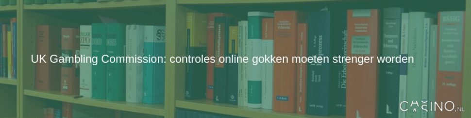 Gambling Commission: “controles online gokken strenger”